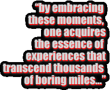 one acquires the essence of experiences
that transcend thousands of boring miles...