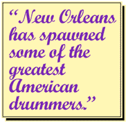New Orleans has spawned some of
the greatest American drummers.